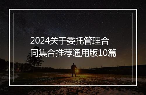 2024关于委托管理合同集合推荐通用版10篇