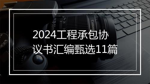 2024工程承包协议书汇编甄选11篇