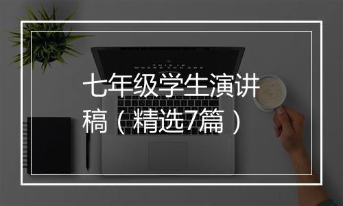 七年级学生演讲稿（精选7篇）