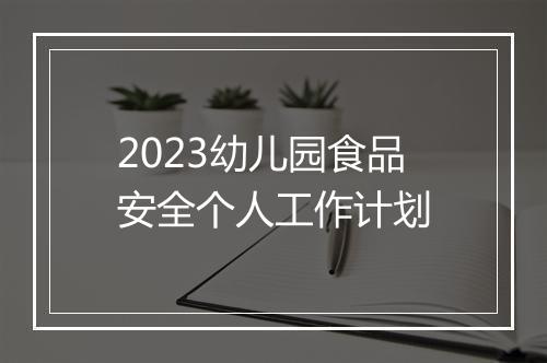 2023幼儿园食品安全个人工作计划