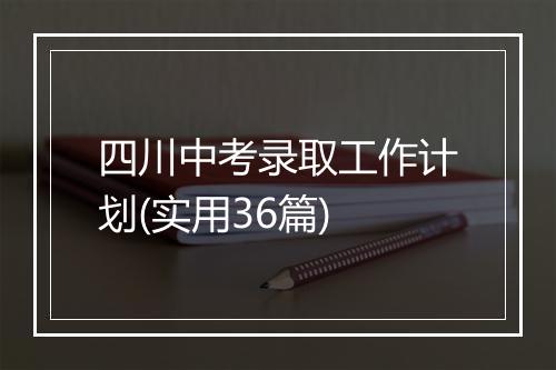 四川中考录取工作计划(实用36篇)