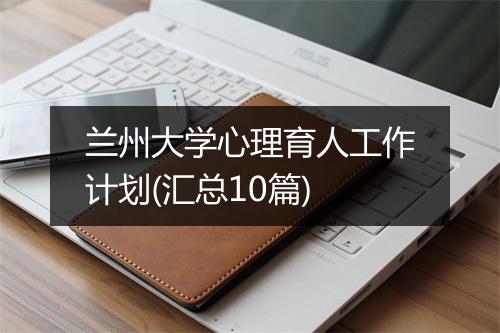兰州大学心理育人工作计划(汇总10篇)
