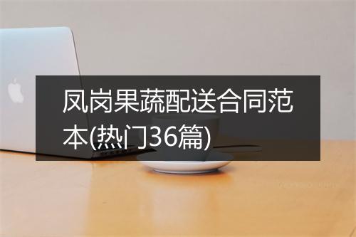 凤岗果蔬配送合同范本(热门36篇)