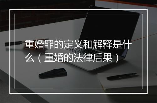 重婚罪的定义和解释是什么（重婚的法律后果）