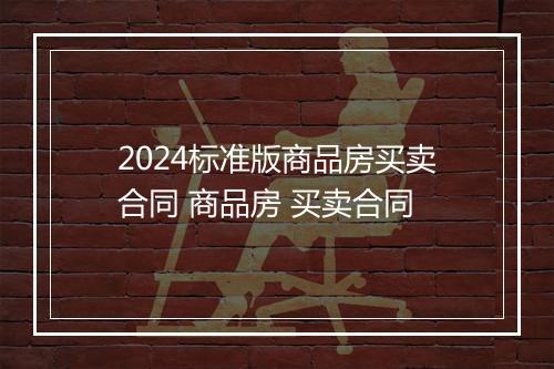2024标准版商品房买卖合同 商品房 买卖合同