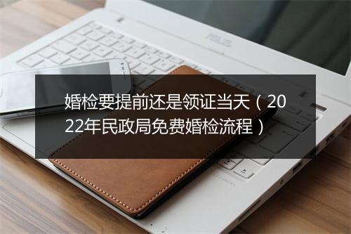 婚检要提前还是领证当天（2022年民政局免费婚检流程）