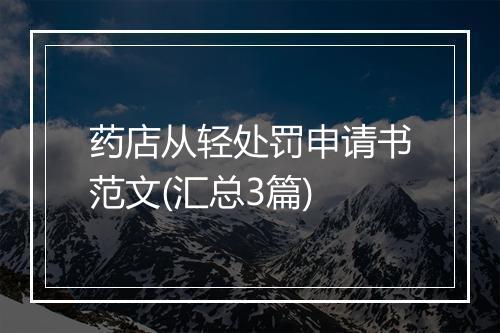 药店从轻处罚申请书范文(汇总3篇)