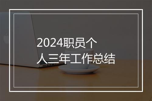 2024职员个人三年工作总结