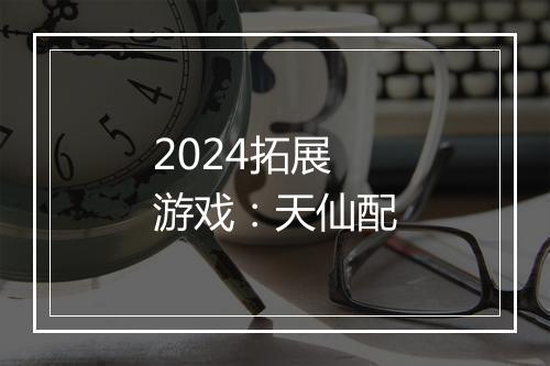 2024拓展游戏：天仙配