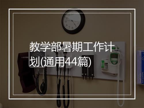 教学部暑期工作计划(通用44篇)