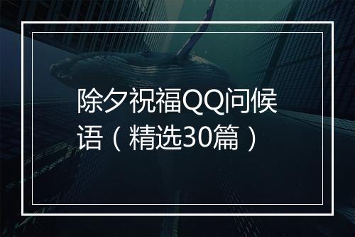 除夕祝福QQ问候语（精选30篇）
