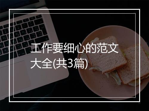 工作要细心的范文大全(共3篇)