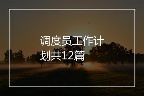 调度员工作计划共12篇