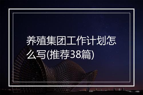 养殖集团工作计划怎么写(推荐38篇)