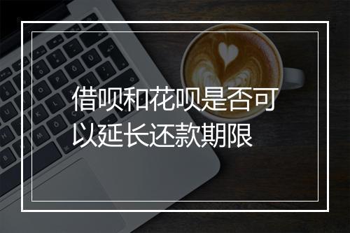 借呗和花呗是否可以延长还款期限
