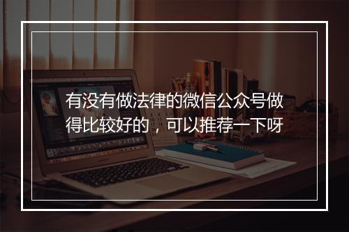 有没有做法律的微信公众号做得比较好的，可以推荐一下呀