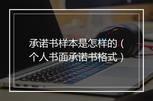 承诺书样本是怎样的（个人书面承诺书格式）