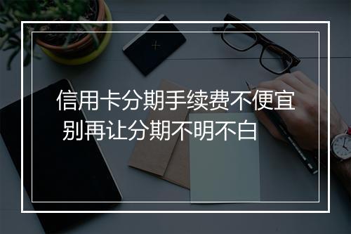 信用卡分期手续费不便宜 别再让分期不明不白