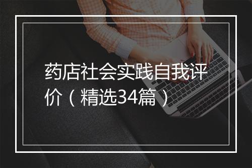 药店社会实践自我评价（精选34篇）