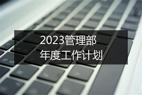 2023管理部年度工作计划