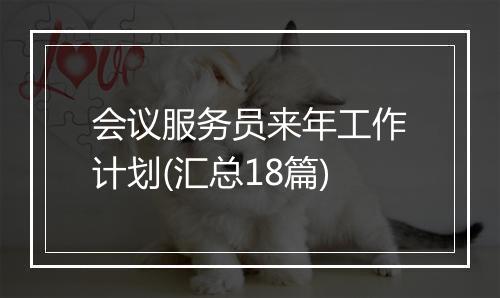 会议服务员来年工作计划(汇总18篇)