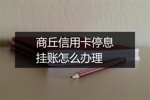 商丘信用卡停息挂账怎么办理