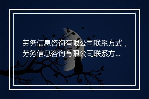 劳务信息咨询有限公司联系方式，劳务信息咨询有限公司联系方式怎么写