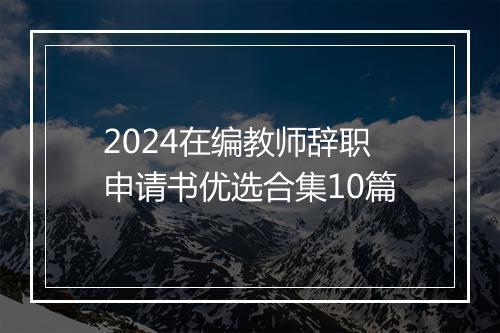 2024在编教师辞职申请书优选合集10篇