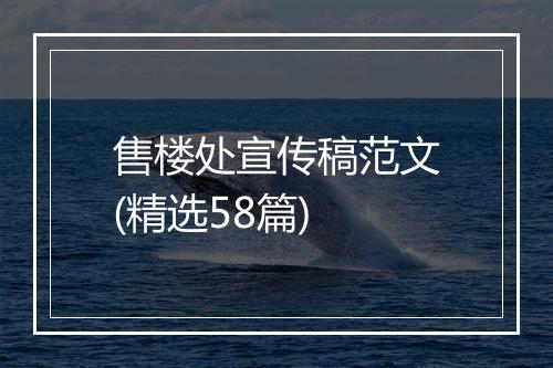 售楼处宣传稿范文(精选58篇)