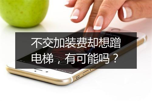 不交加装费却想蹭电梯，有可能吗？