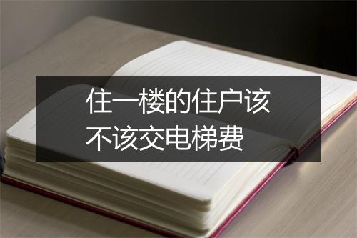 住一楼的住户该不该交电梯费