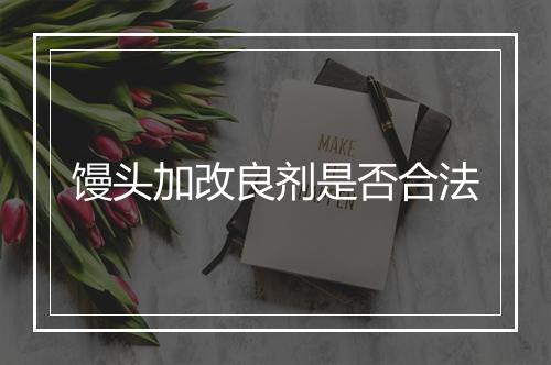 馒头加改良剂是否合法