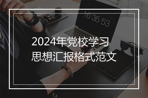 2024年党校学习思想汇报格式范文