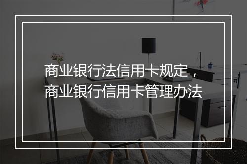 商业银行法信用卡规定，商业银行信用卡管理办法
