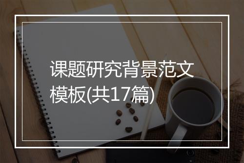 课题研究背景范文模板(共17篇)