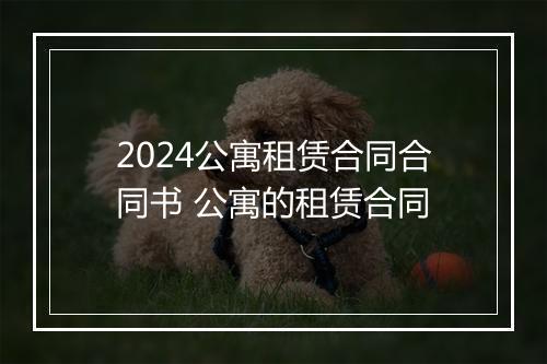 2024公寓租赁合同合同书 公寓的租赁合同