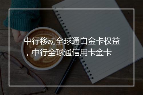 中行移动全球通白金卡权益，中行全球通信用卡金卡