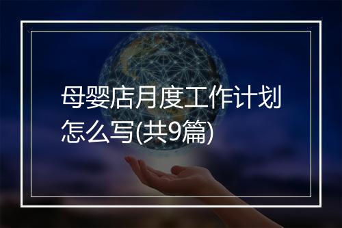 母婴店月度工作计划怎么写(共9篇)