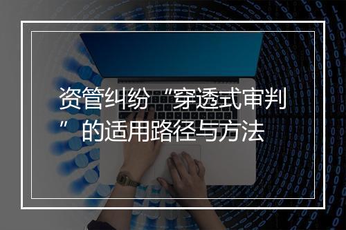 资管纠纷“穿透式审判”的适用路径与方法