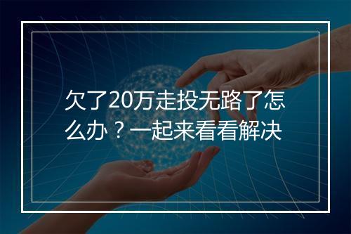欠了20万走投无路了怎么办？一起来看看解决