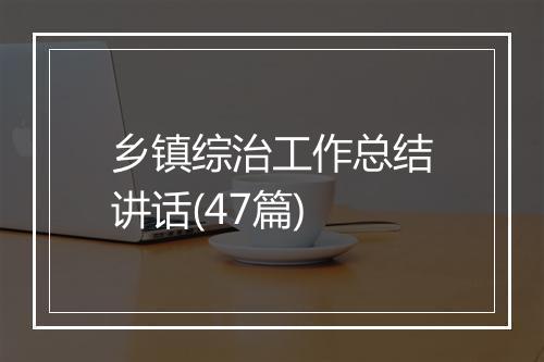 乡镇综治工作总结讲话(47篇)