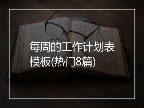 每周的工作计划表模板(热门8篇)