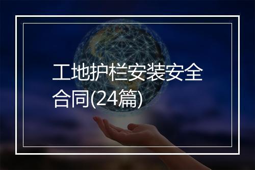 工地护栏安装安全合同(24篇)