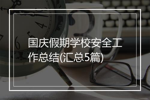 国庆假期学校安全工作总结(汇总5篇)