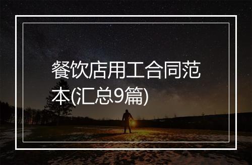 餐饮店用工合同范本(汇总9篇)