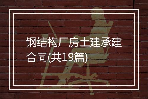 钢结构厂房土建承建合同(共19篇)