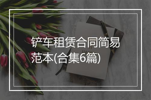 铲车租赁合同简易范本(合集6篇)