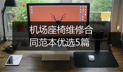 机场座椅维修合同范本优选5篇