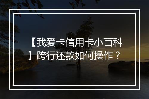 【我爱卡信用卡小百科】跨行还款如何操作？
