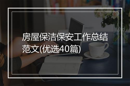 房屋保洁保安工作总结范文(优选40篇)
